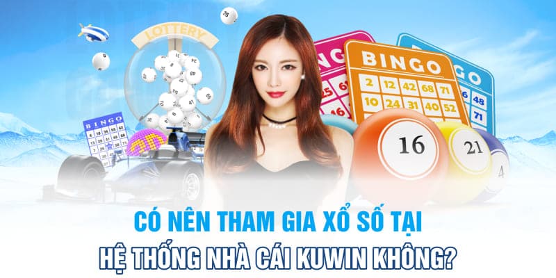 Có nên tham gia xổ số tại hệ thống nhà cái Kuwin không?