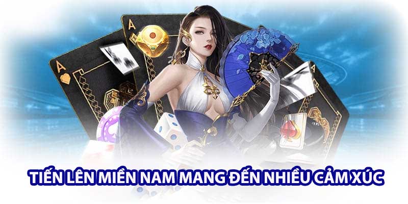 Tiến lên miền Nam mang đến nhiều cung bậc cảm xúc cho khách hàng